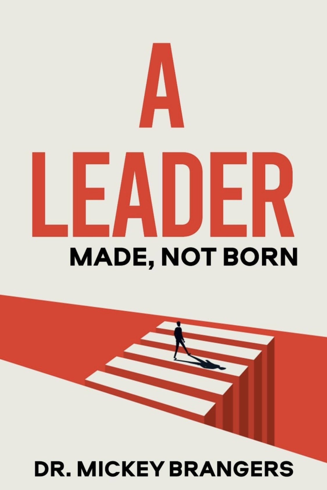 A Leader Made, Not Born by Dr. Mickey Brangers — book cover