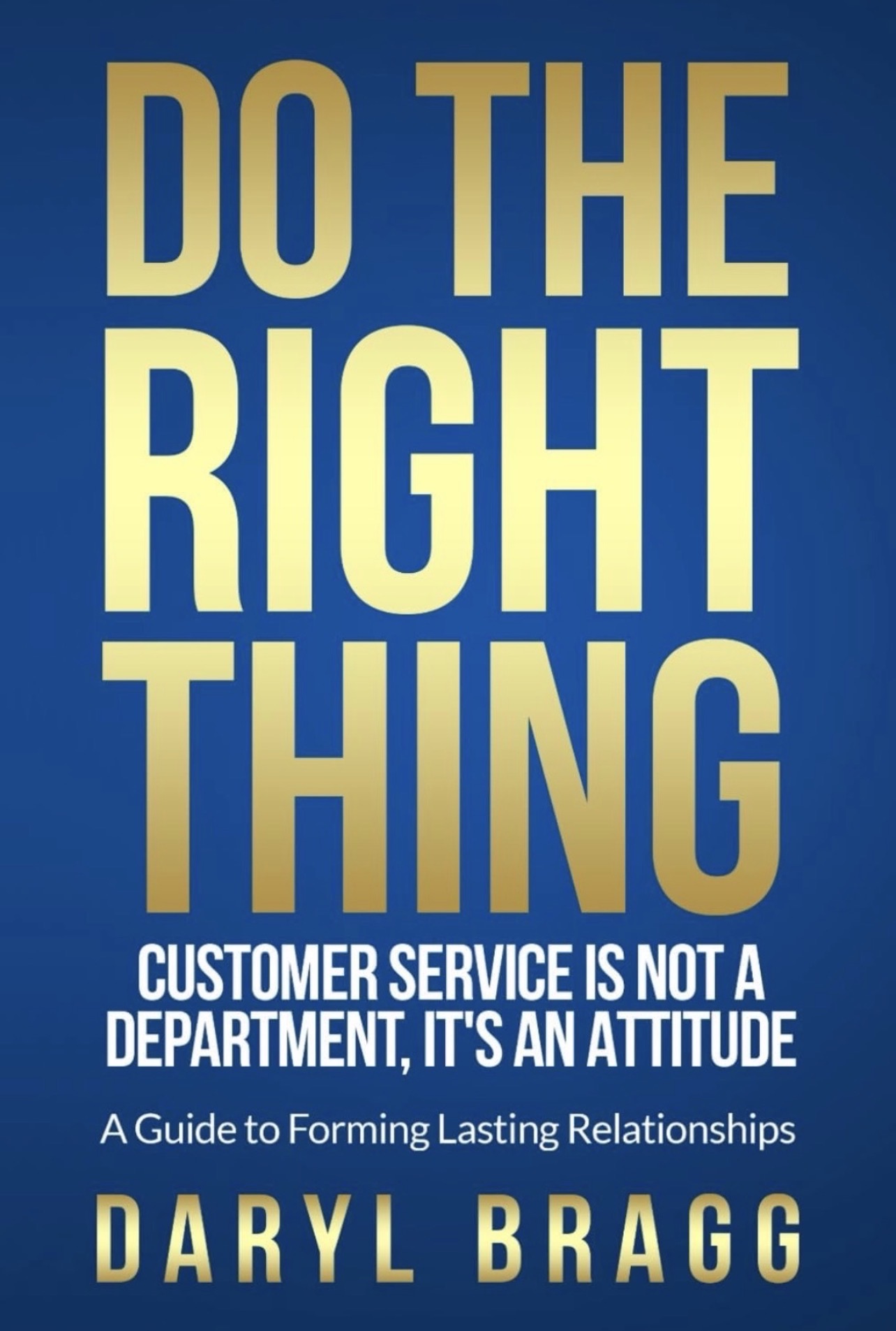 Do the Right Thing: Customer Service Is Not a Department, It’s an Attitude by Daryl Bragg — book cover